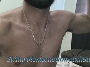 SkinnyMexicanbutmydicktall